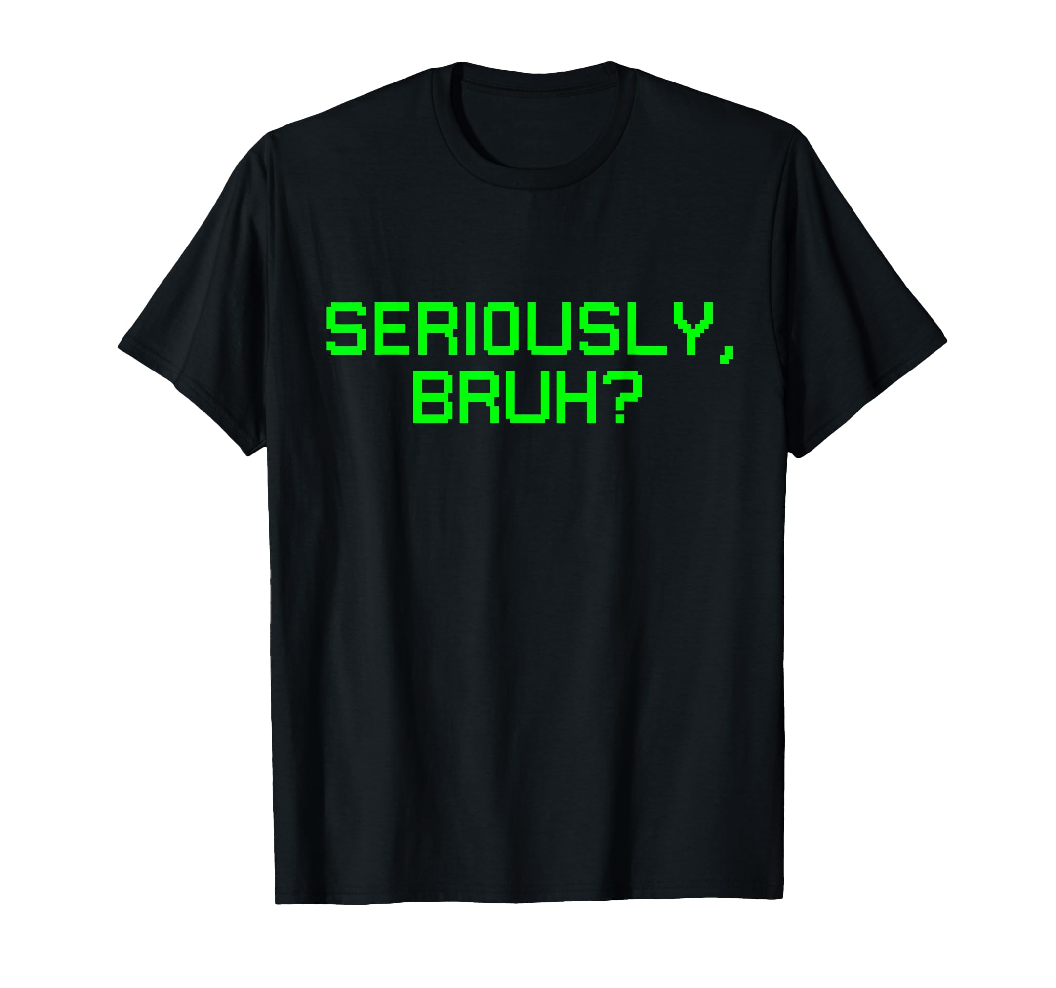 Seriously Bruh Funny Saying Meme Slang for Gamers Boys Girls T-Shirt