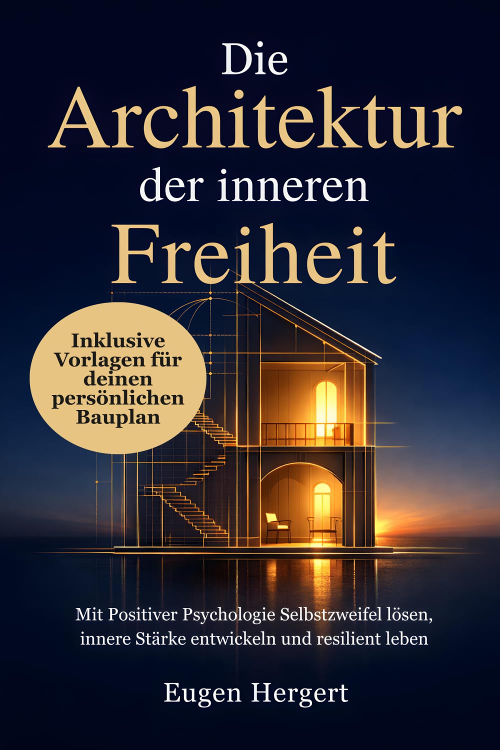 Die Architektur der inneren Freiheit: Mit Positiver Psychologie Selbstzweifel lösen, innere Stärke entwickeln und resilient leben