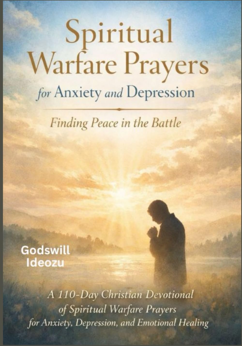 Spiritual Warfare Prayers for Anxiety and Depression: A 110-Day Christian Devotional of Spiritual Warfare Prayers for Anxiety, Depression, and Emotional Healing