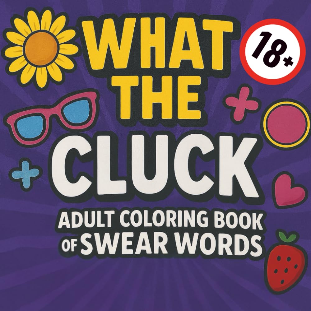 WHAT THE CLUCK?! | Hilarious Adult Swear Word Coloring Book for Stress Relief & Big Laughs: A Funny Adult Coloring Book Filled With Swear Words, Stress-Relief Designs For Relaxation & Laugh-Out-Loud