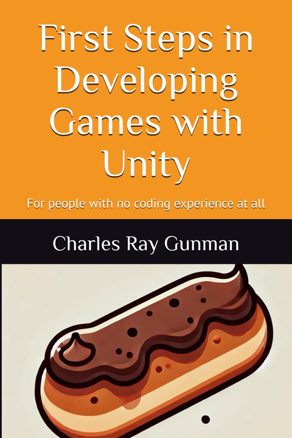 First Steps in Developing Games with Unity: For people with no coding experience at all