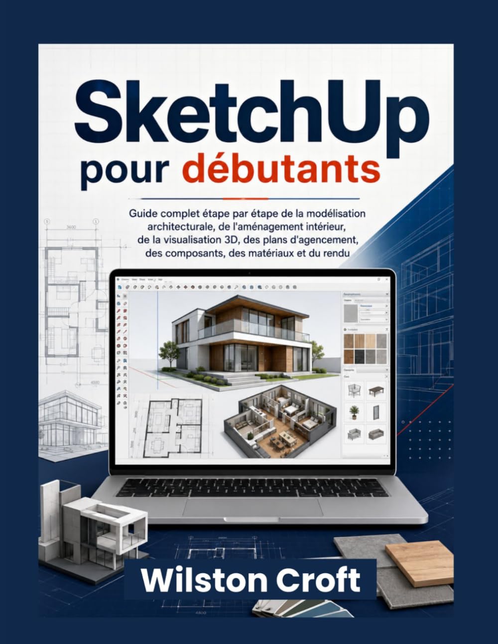 SketchUp pour débutants: Guide complet étape par étape de la modélisation architecturale, de l'aménagement intérieur, de la visualisation 3D, des ... des composants, des matériaux et du rendu