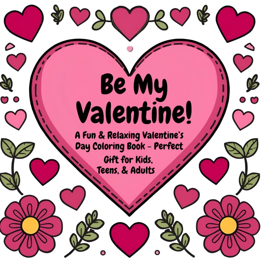 Be My Valentine: A Fun & Relaxing Valentine's Day Coloring Book - Perfect Gift for Kids, Teens, & Adults