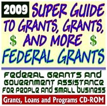 2009 Super Guide to Grants, Grants, and More Federal Grants - Government Assistance for People and Small Business: Grants, Loans, Student Aid, Applications, New Programs, FOIA, College Money (CD-ROM)