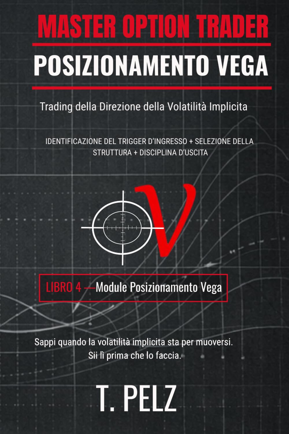 POSIZIONAMENTO VEGA (Serie MASTER OPTION TRADER): Operare sulla direzione della volatilità implicita: 4 ((IT) OPZIONI MASTER TRADER)