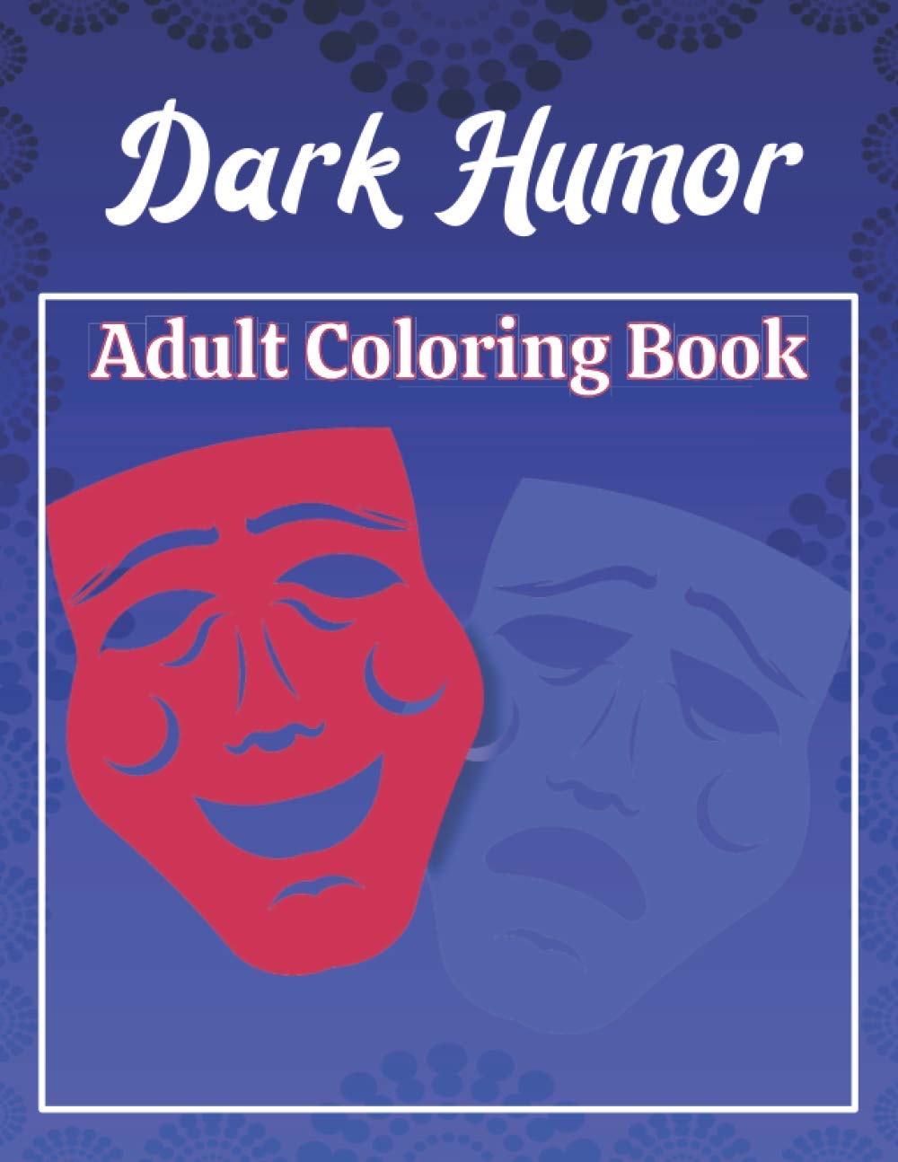 Dark Humor Adult Coloring Book: A Snarky Adult Quotes Coloring Book with 50 Sarcastic, Funny, Naughty and Inappropriate Quotes