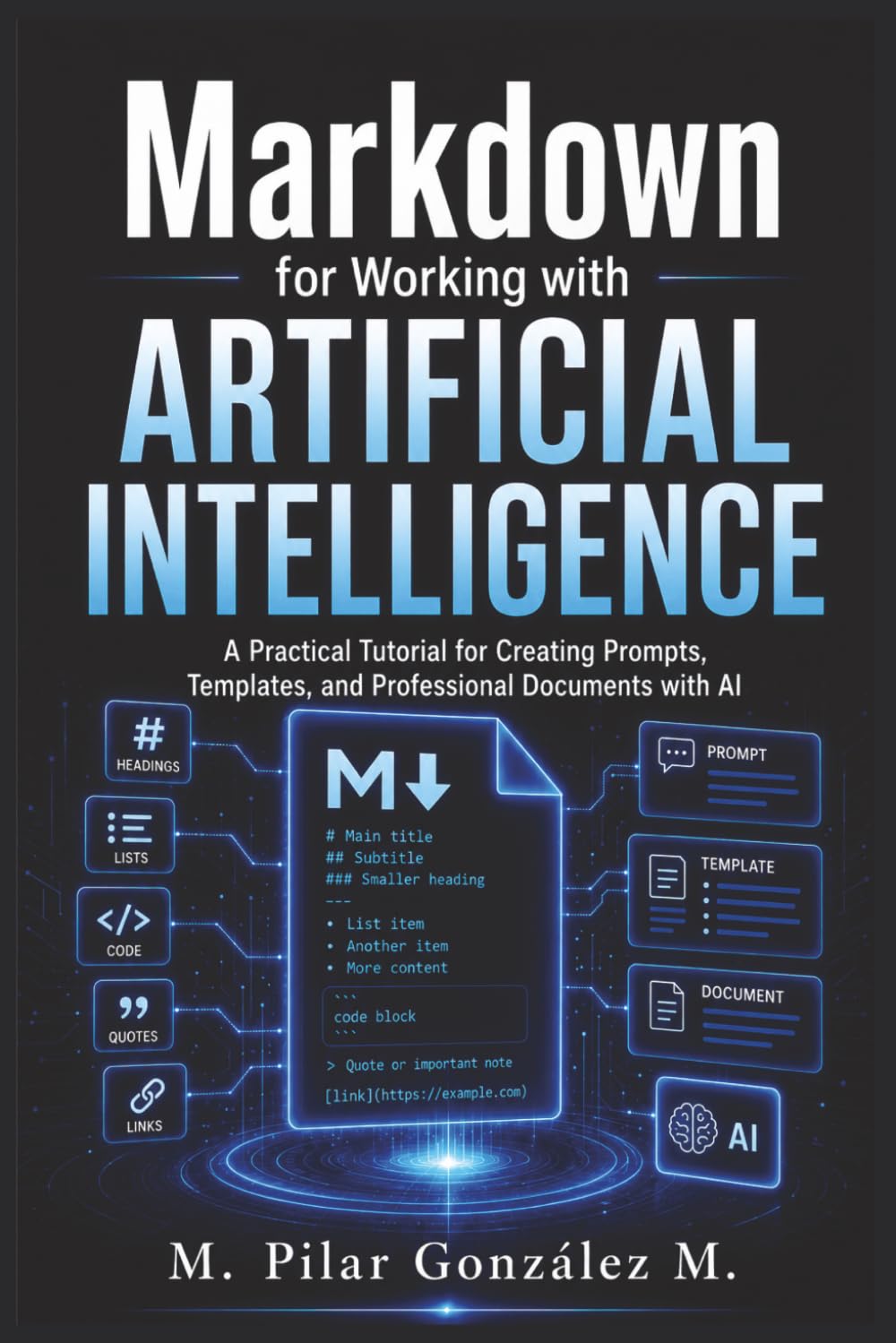 Markdown for Working with Artificial Intelligence: A Practical Tutorial for Creating Prompts, Templates, and Professional Documents with AI