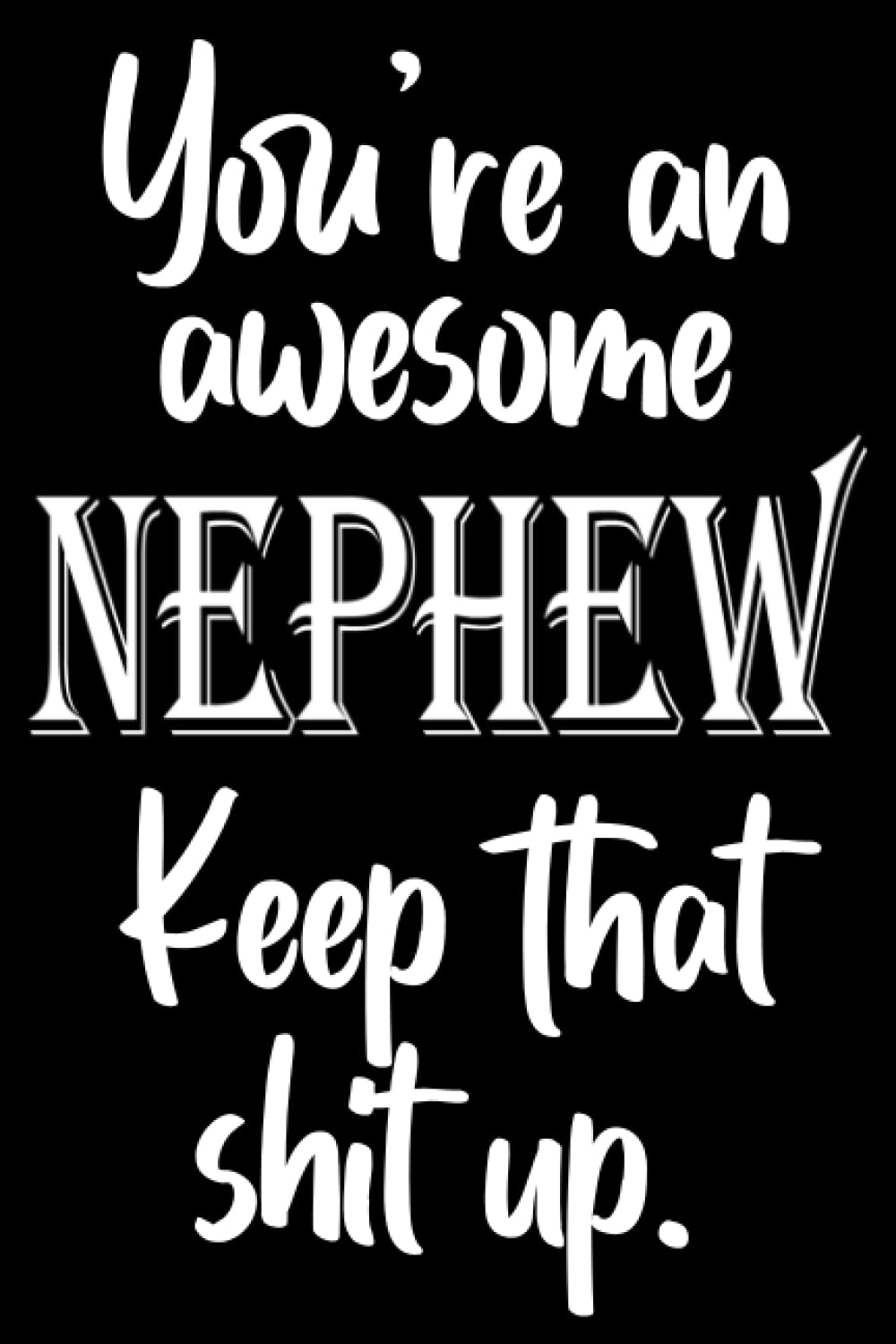 You're An Awesome Nephew Notebook: Fun design for your favorite relative! Great Secret Santa, Stocking Stuffer , Valentine's Day, Birthday or any occasion.