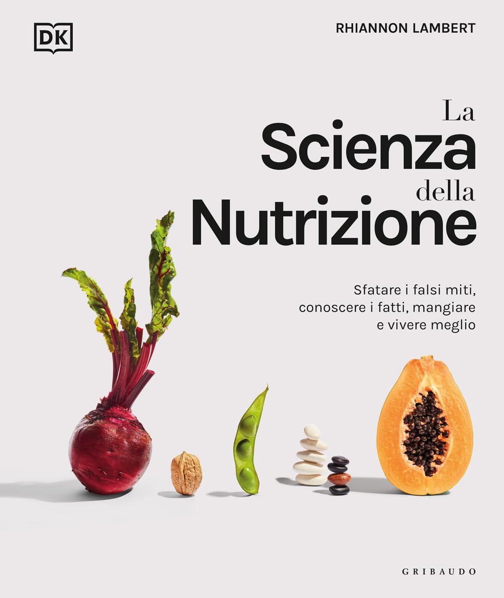 La Scienza Della Nutrizione. Sfatare I Falsi Miti, Conoscere I Fatti, Mangiare E Vivere Meglio - 4