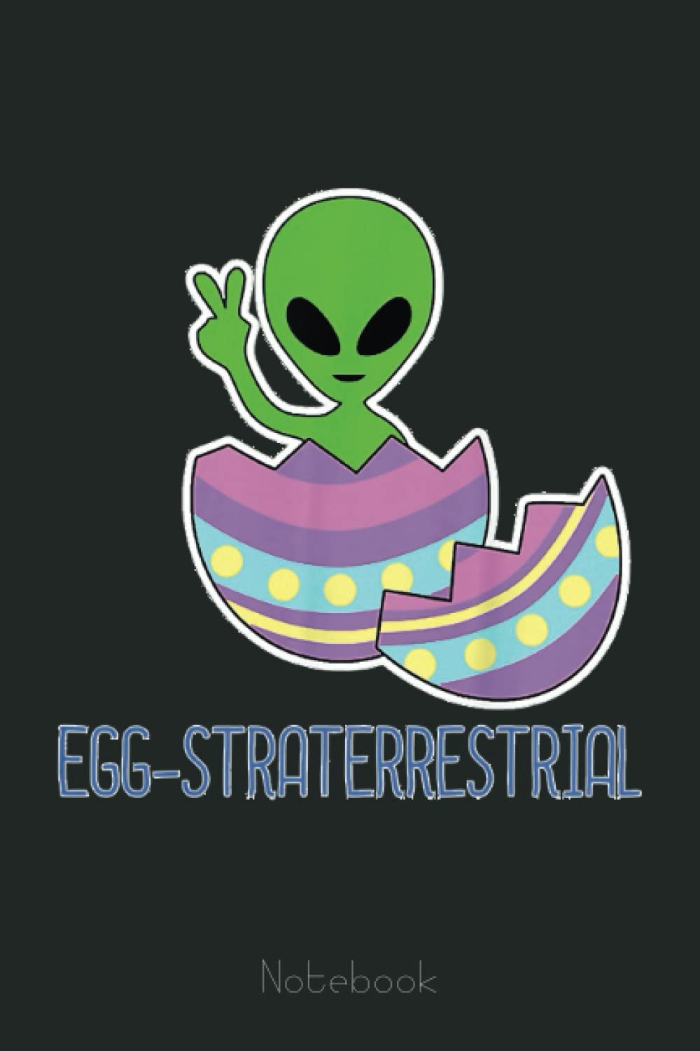 Alien Easter Egg-Straterrestrial Funny Sci-Fi, Easter Day Notebook: Lined Journal Alien, 110 Pages, Size 6"x9", lined journal ufo, alien journal, ufo journal, lined journal notebook