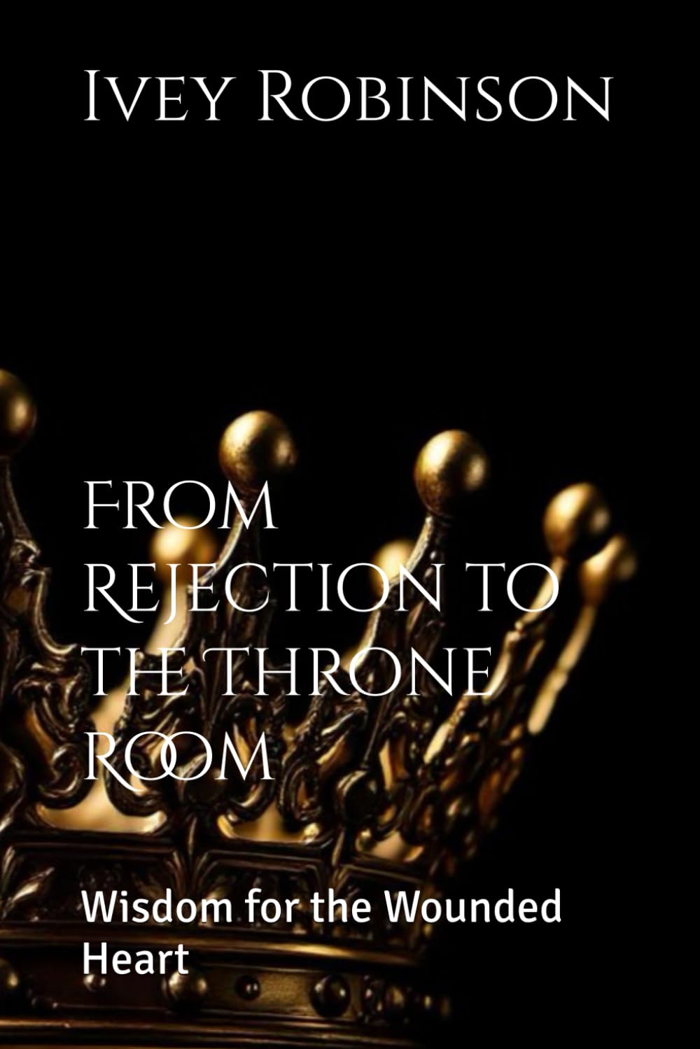 From Rejection to the Throne Room: Wisdom for the Wounded Heart