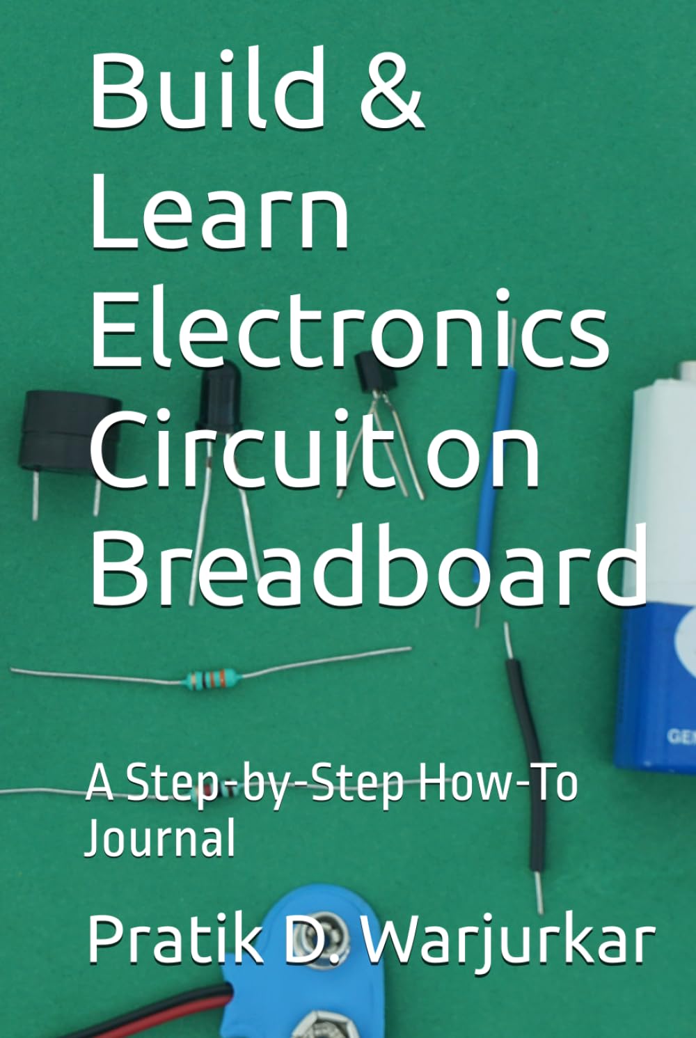 Build & Learn Electronics Circuit on Breadboard: A Step-by-Step How-To Journal