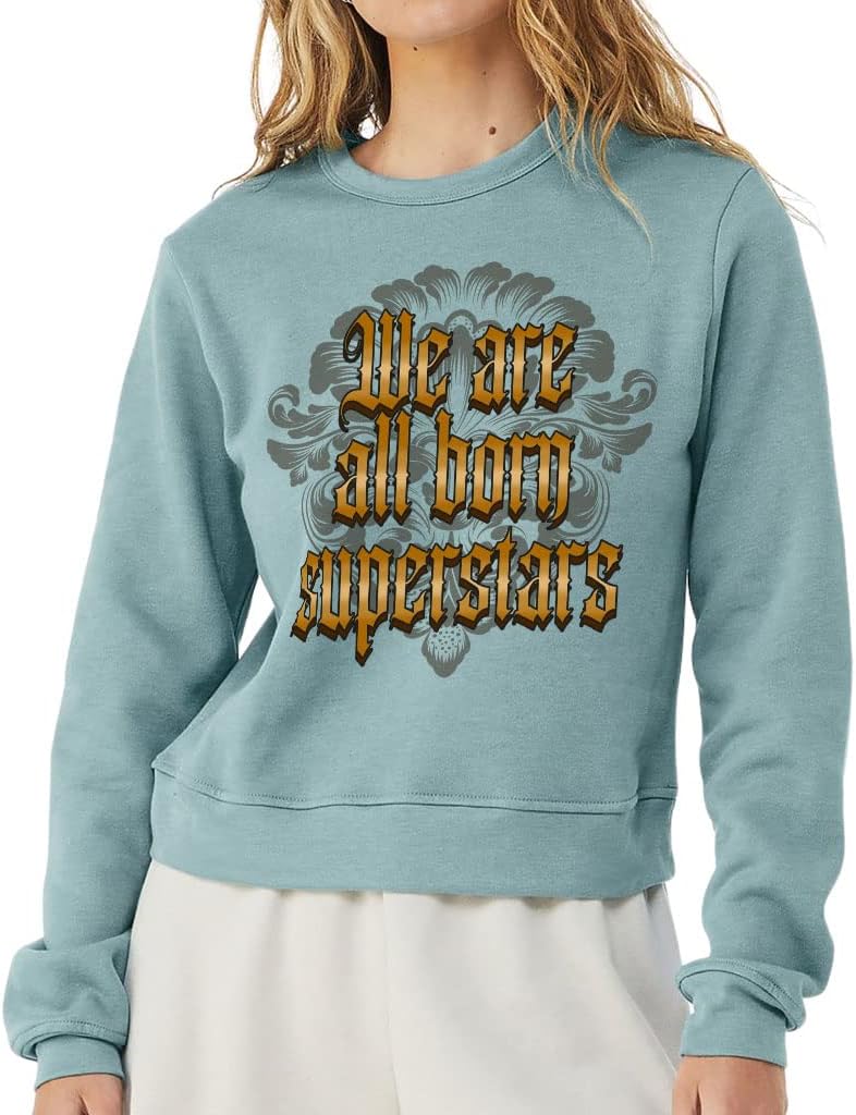 We Are All Born Superstars Pullover Sweatshirt - Motivational Women's Sweatshirt - Self Love Sweatshirt