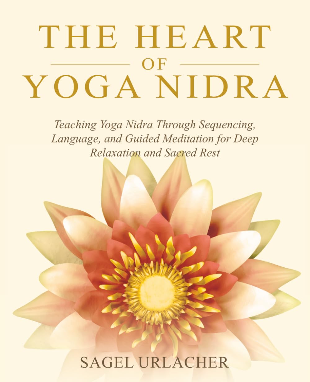 The Heart of Yoga Nidra: Teaching Yoga Nidra Through Sequencing, Language, and Guided Meditation for Deep Relaxation and Sacred Rest
