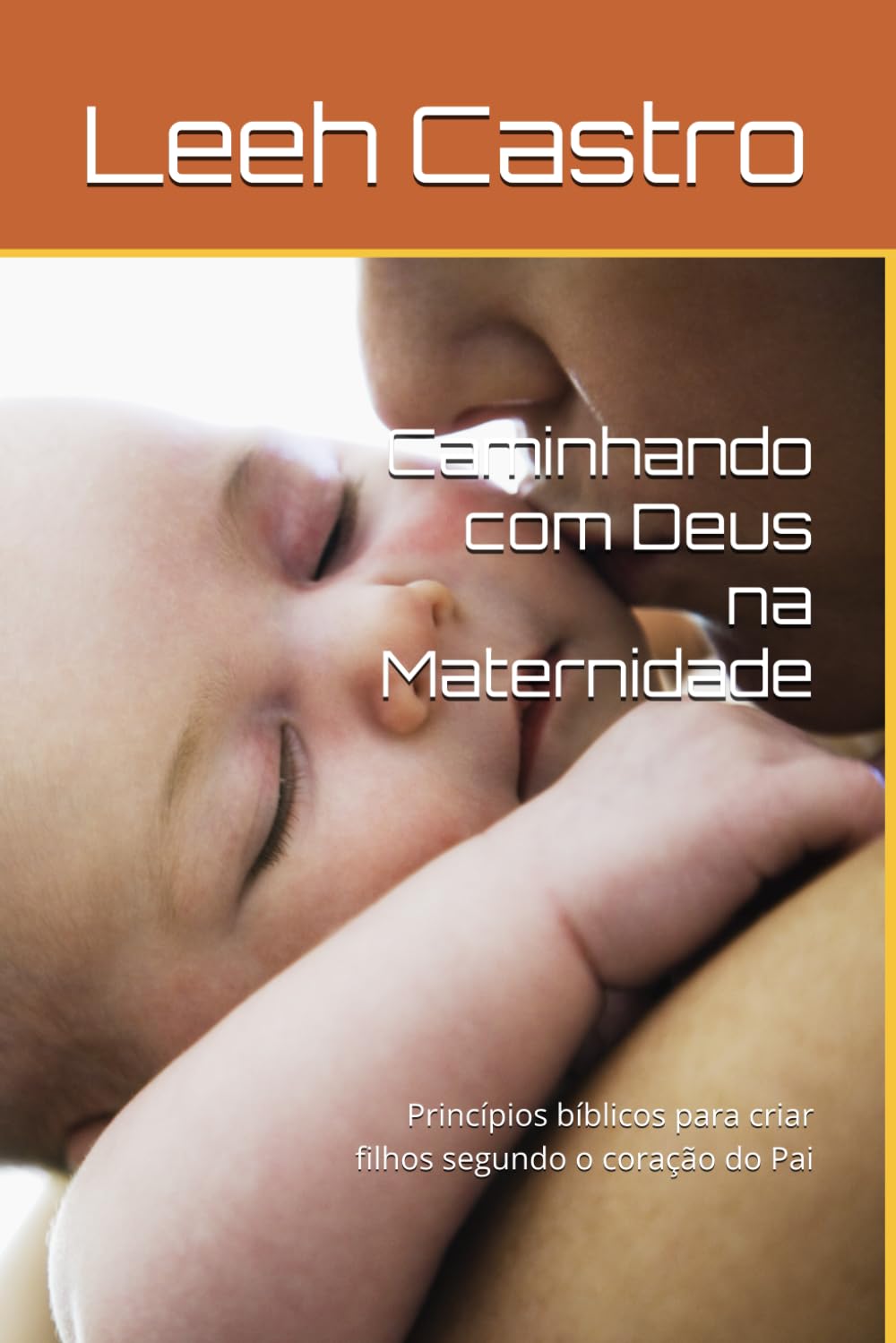 Caminhando com Deus na Maternidade: Princípios bíblicos para criar filhos segundo o coração do Pai