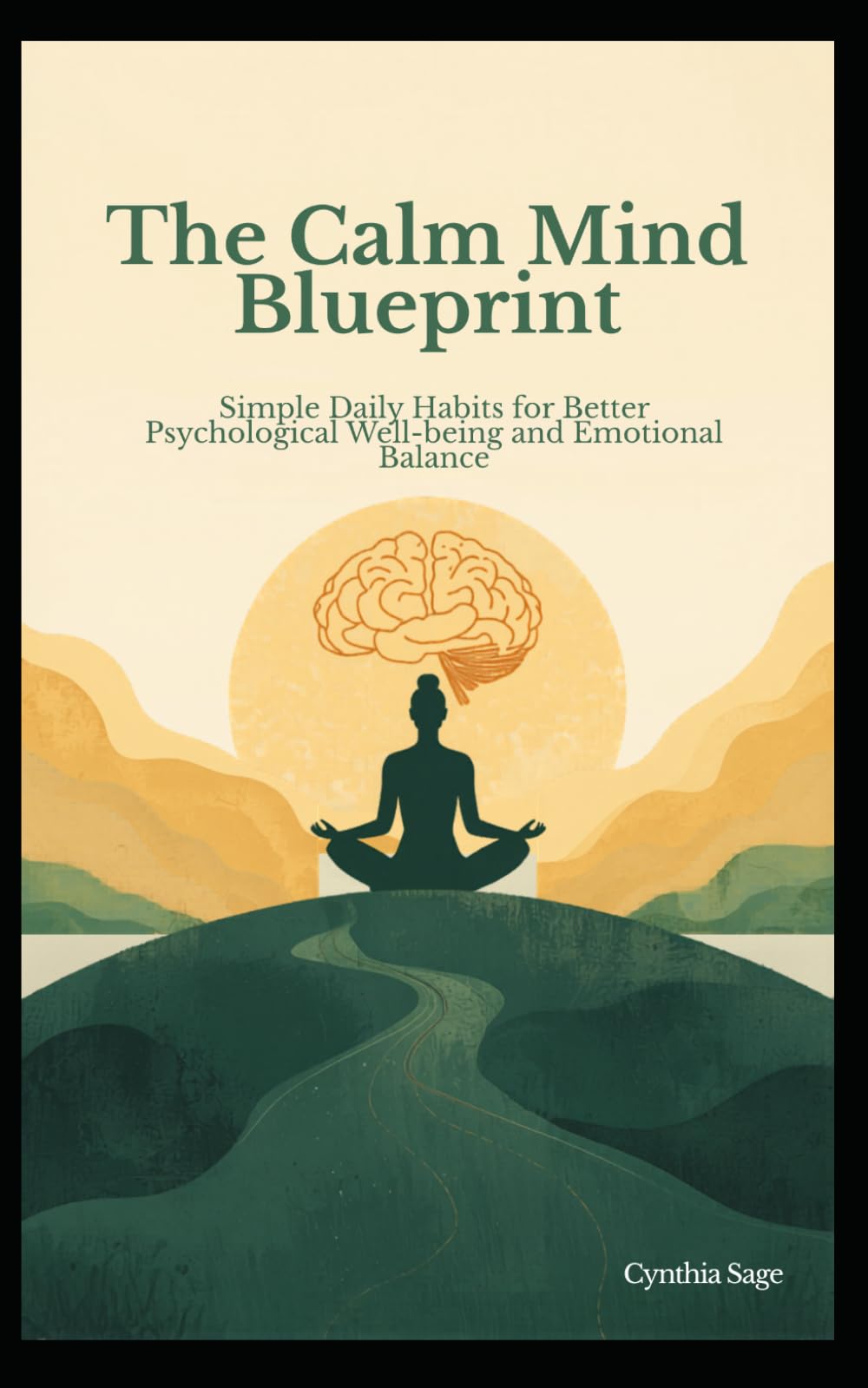 The Calm Mind Blueprint: Simple Daily Habits for Better Psychological Well-being and Emotional Balance