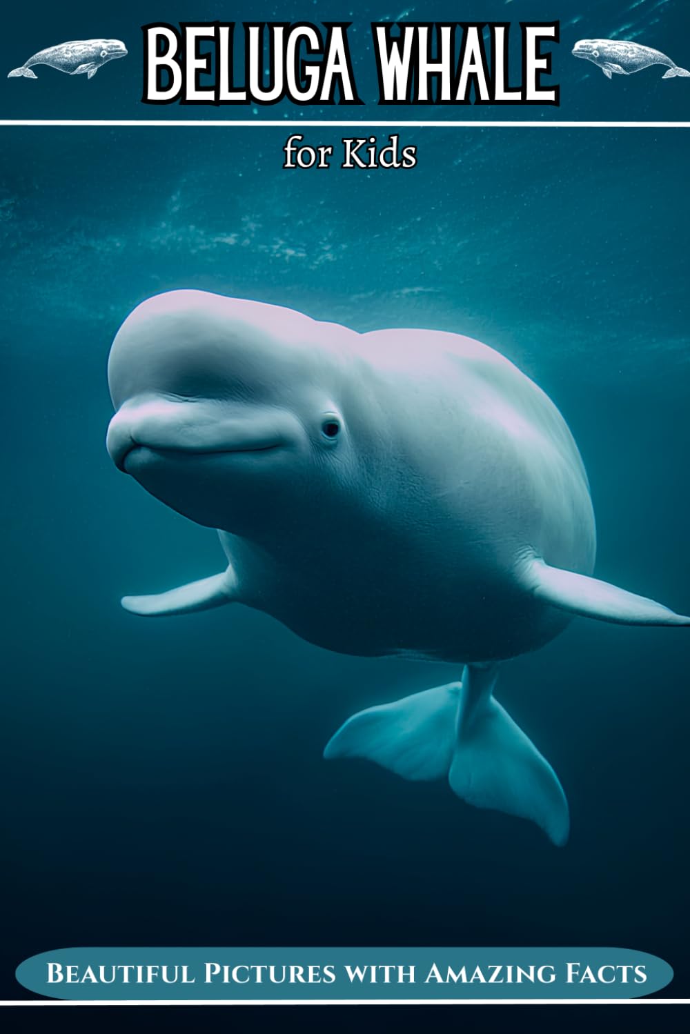 Beluga Whale for Kids: Beautiful Pictures with Amazing Facts