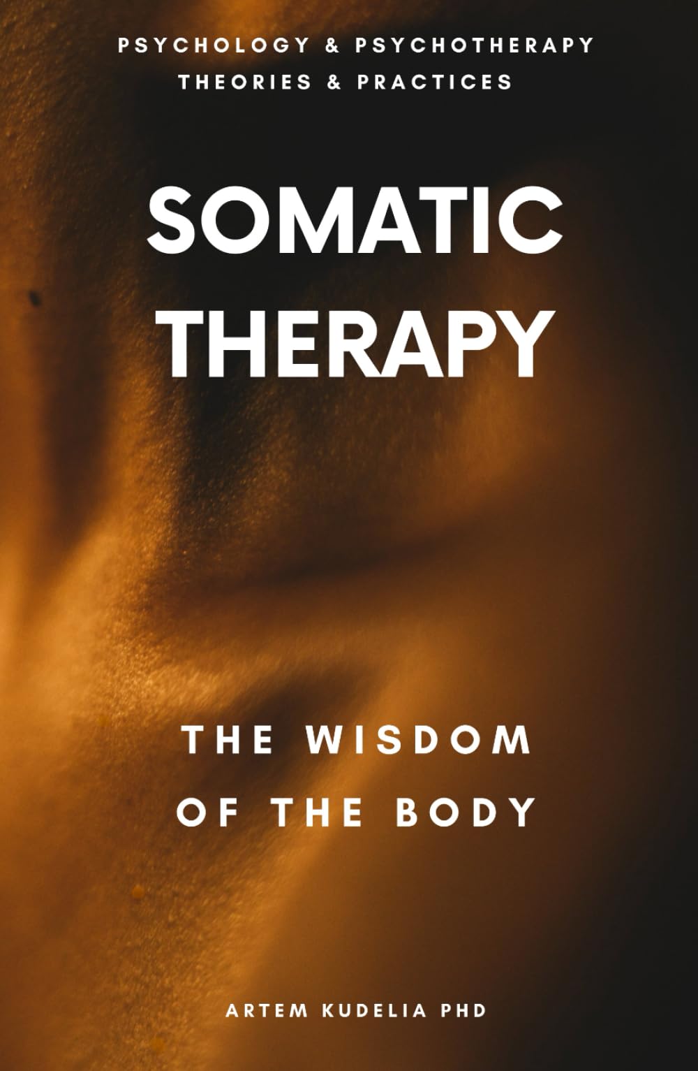Somatic Therapy: The Wisdom of the Body (Psychology and Psychotherapy: Theories and Practices)