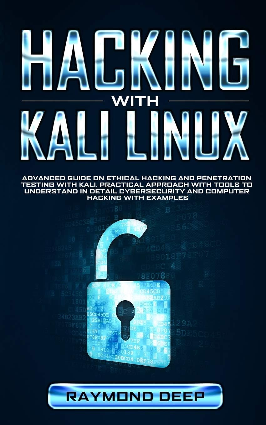 Hacking With Kali Linux: Advanced Guide on Ethical Hacking and Penetration Testing with Kali. Practical Approach with Tools to Understand in Detail Cybersecurity and Computer Hacking with Examples