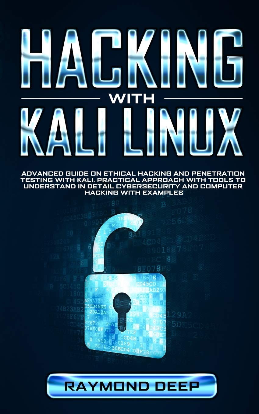 Hacking With Kali Linux: Advanced Guide on Ethical Hacking and Penetration Testing with Kali. Practical Approach with Tools to Understand in Detail Cybersecurity and Computer Hacking with Examples