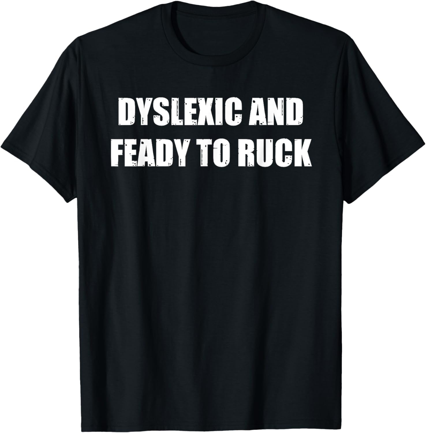 Dyslexic and Feady to Ruck Funny Meme T-Shirt Cotton - Regular Fit, Printed tees for Men 7668-picture-27