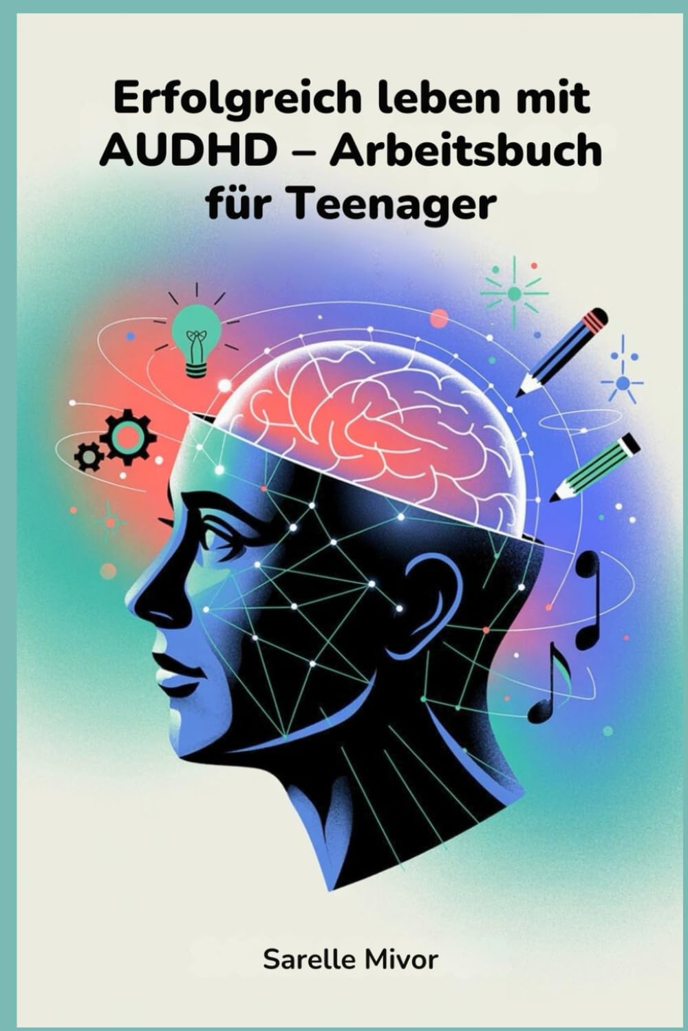 Erfolgreich leben mit AUDHD – Arbeitsbuch für Teenager: Strategien zur Verbesserung der Konzentration und zur Schaffung eines ausgeglichenen Tagesablaufs