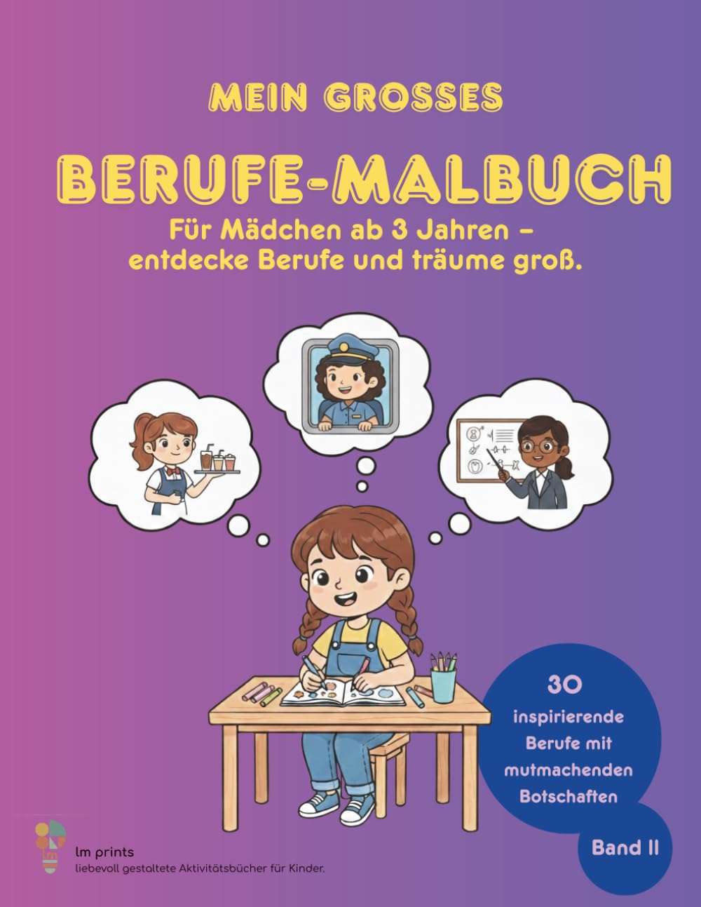 Berufe Malbuch für neugierige Mädchen ab 3 Jahren Band 2: Du kannst alles werden Malbuch - entdecke Berufe und träume groß! Liebevoll gestaltete Ausmalbilder mit kurzen Botschaften zu jedem Beruf.