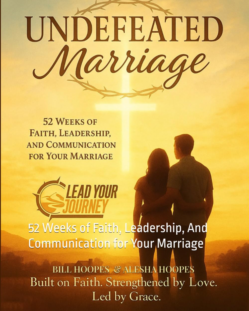 Undefeated Marriage: 52 Weeks of Faith, Leadership, And Communication for Your Marriage