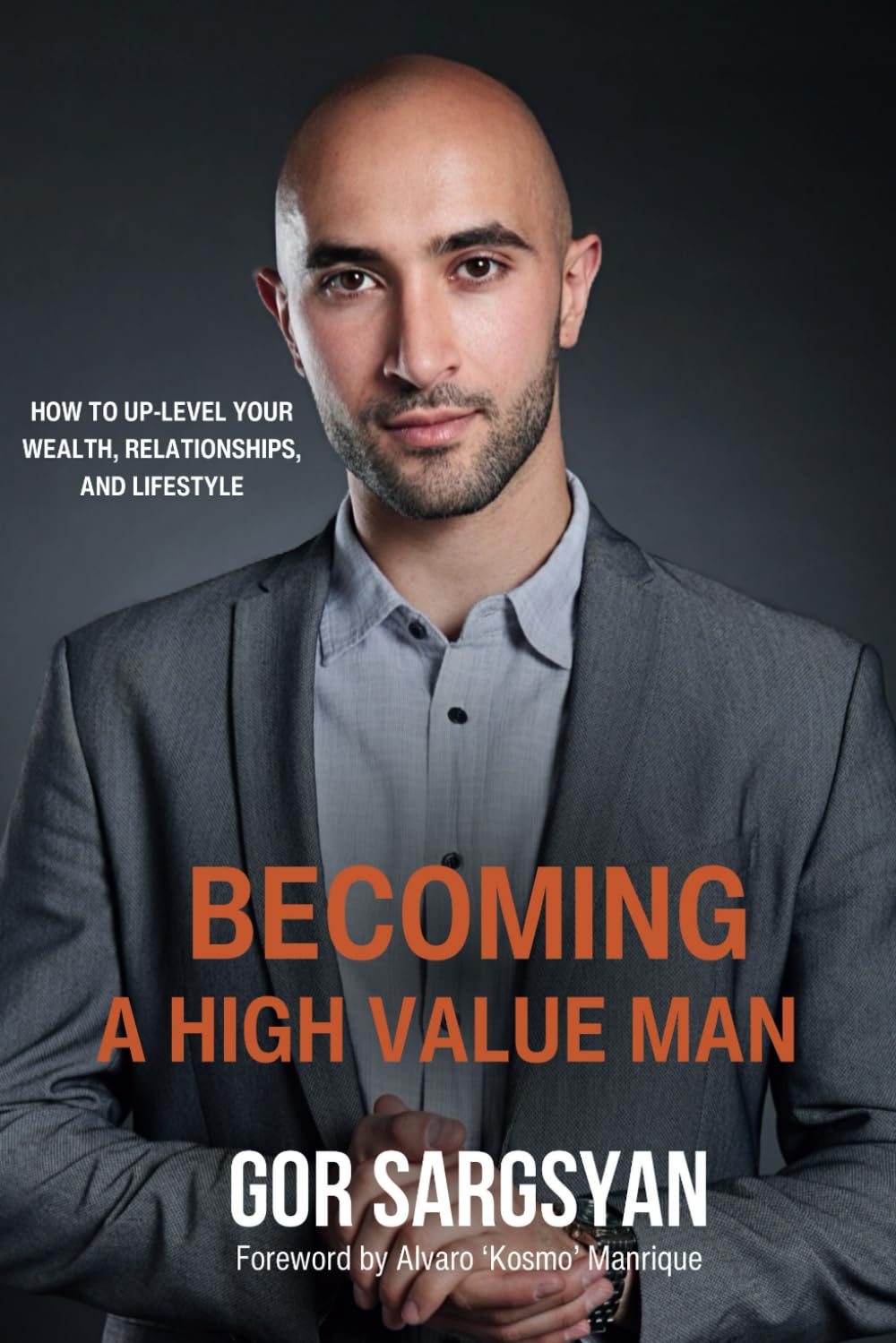 Becoming a High Value Man: How to Up-Level Your Wealth, Relationships, and Lifestyle