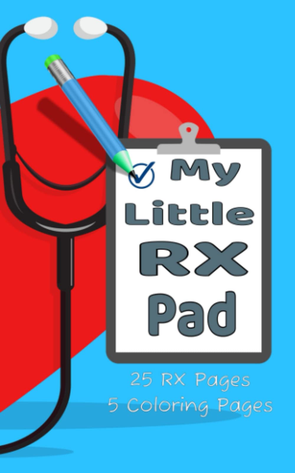 My Little RX Pad For Kids, Future Doctor, Nurse, or Clinician Playtime Prescription and Diagnosis Pad, 25 Pages Plus 5 Feel Good Coloring Pages