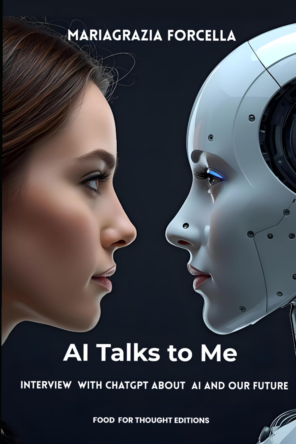 AI Talks to Me: Interview with ChatGpT About Artificial Intelligence, Humanity and Future (Food for Thought Editions)