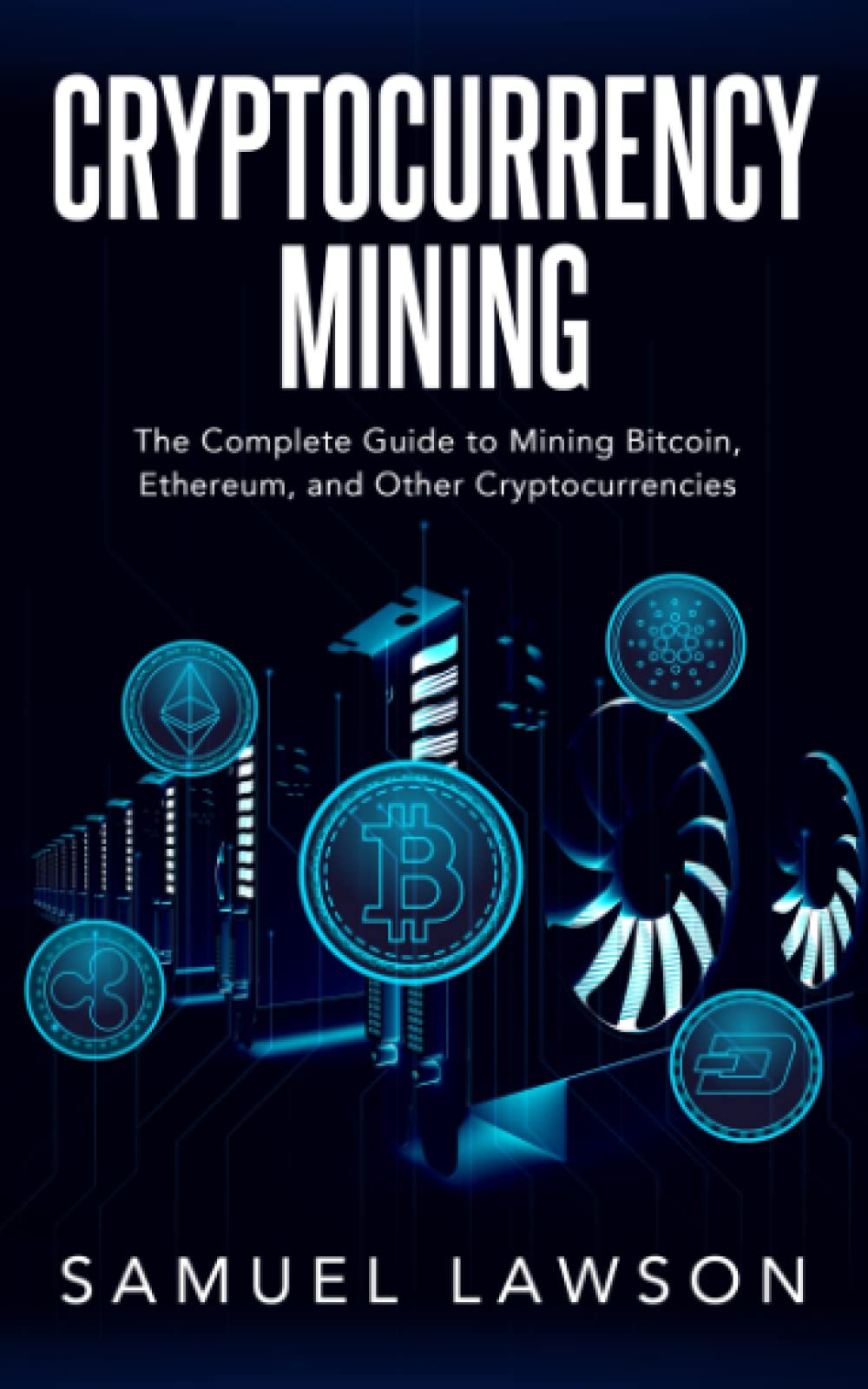Cryptocurrency Mining: The Complete Guide to Mining Bitcoin, Ethereum, and Other  Cryptocurrencies (Blockchain, Cryptocurrency, NFTs and more) : Lawson,  Samuel: Amazon.sg: Books