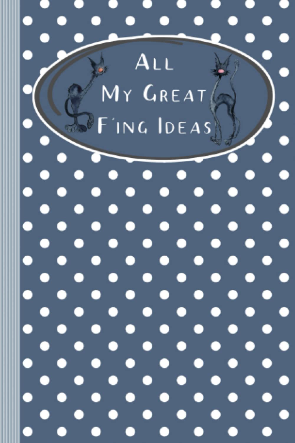 ALL MY GREAT F' ING IDEAS NOTEBOOK: Things that keep me up at night journal and logbook