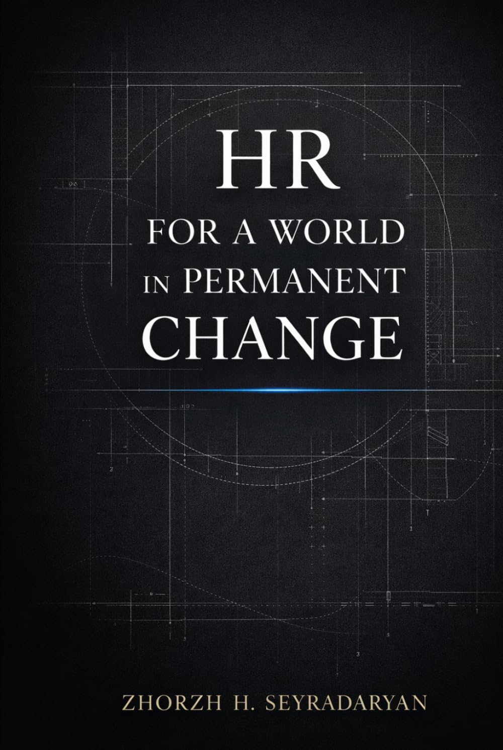 HR for a World in Permanent Change: Strategic Directives, Leadership Practice, and Human Capital Advantage