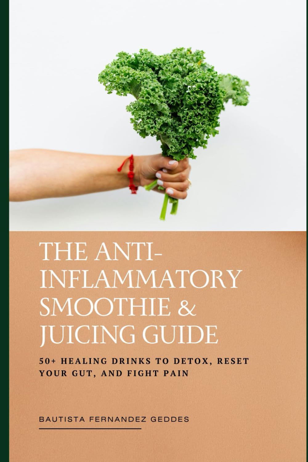 The Anti-Inflammatory Smoothie & Juicing Guide: 50+ Healing Drinks to Detox, Reset Your Gut, and Fight Pain (The Anti-Inflammatory Kitchen)