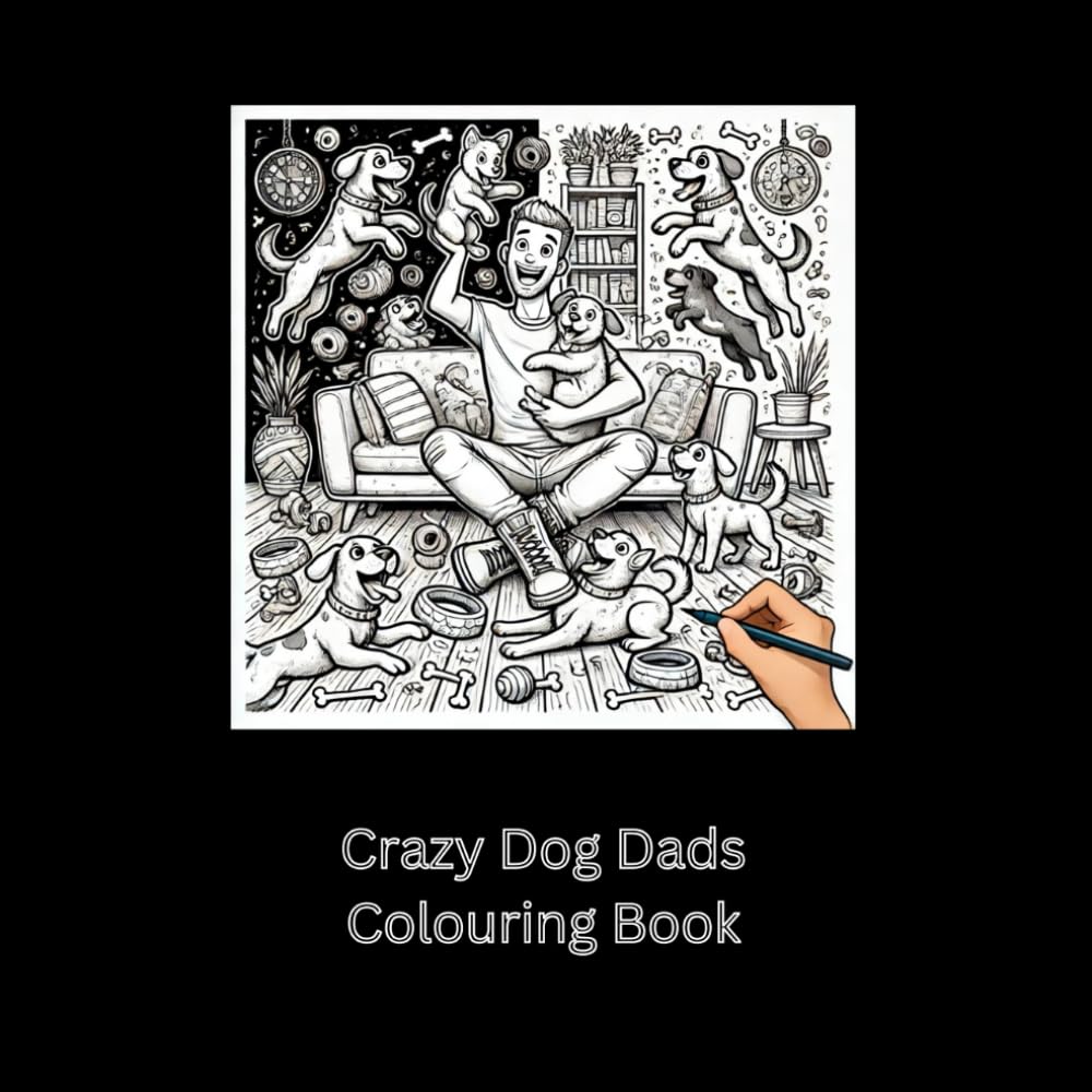 Crazy Dog Dads Colouring Book: A Celebration of Dogs and the Dads Who Love Them.
