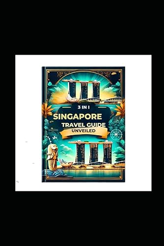 3 IN 1 SINGAPORE TRAVEL GUIDE UNVEILED: Explore Singapore Like a Local with Updated Expert Tips, Must-See Sights, Budget-Friendly Advice, and Detailed Itinerarie