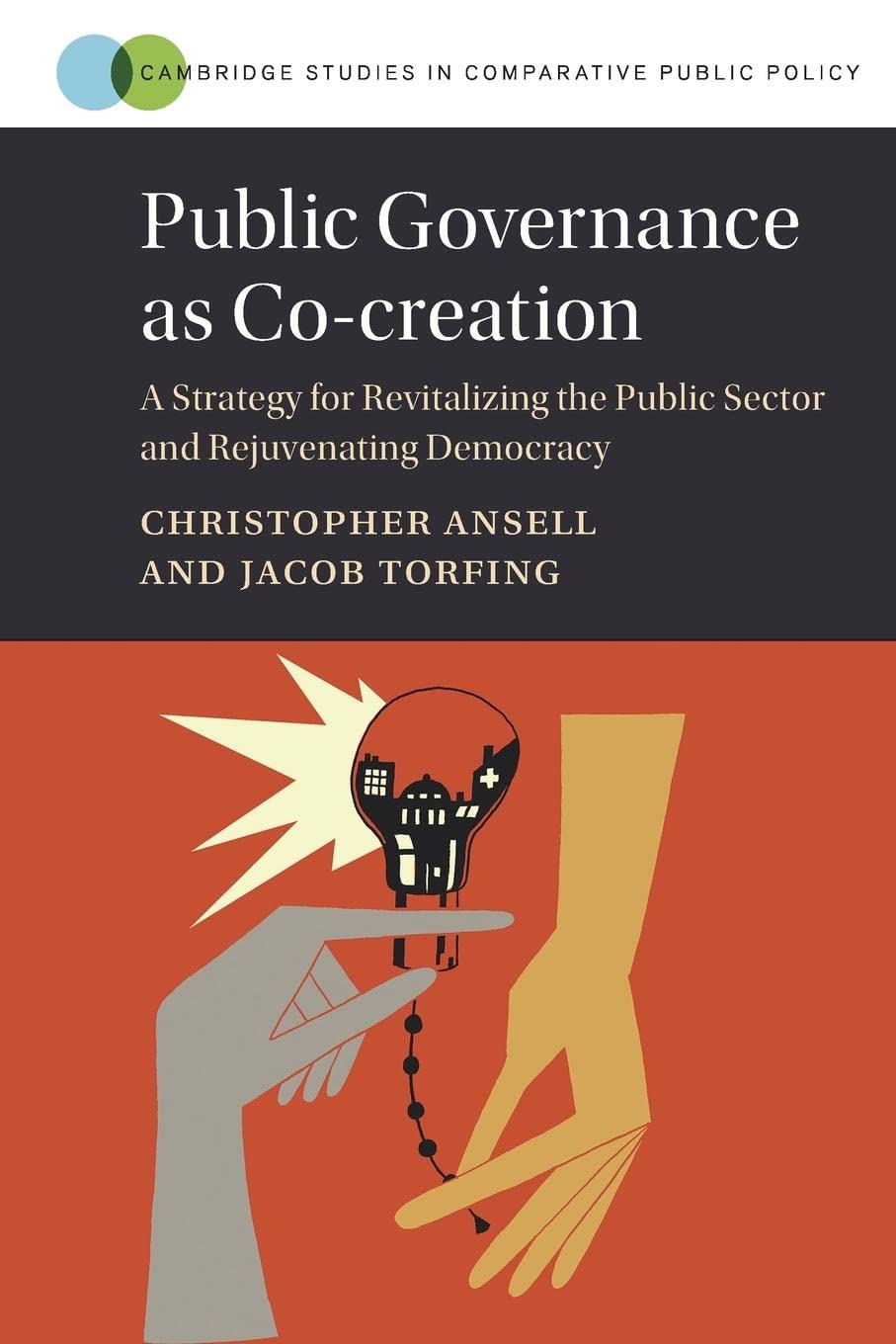 Public Governance as Co-creation: A Strategy for Revitalizing the Public Sector and Rejuvenating Democracy (Cambridge Studies in Comparative Public Policy)