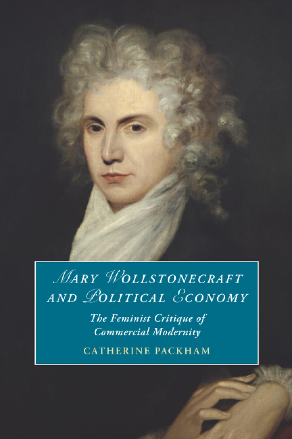 Mary Wollstonecraft and Political Economy: The Feminist Critique of Commercial Modernity (Cambridge Studies in Romanticism)