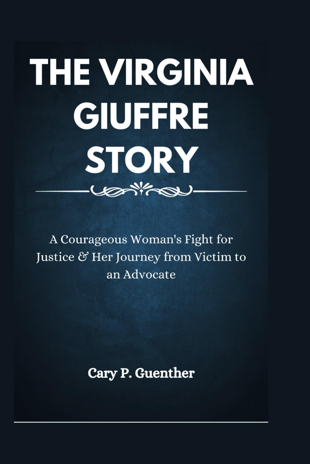THE VIRGINIA GIUFFRE STORY: A Courageous Woman's Fight for Justice & Her Journey from Victim to an Advocate