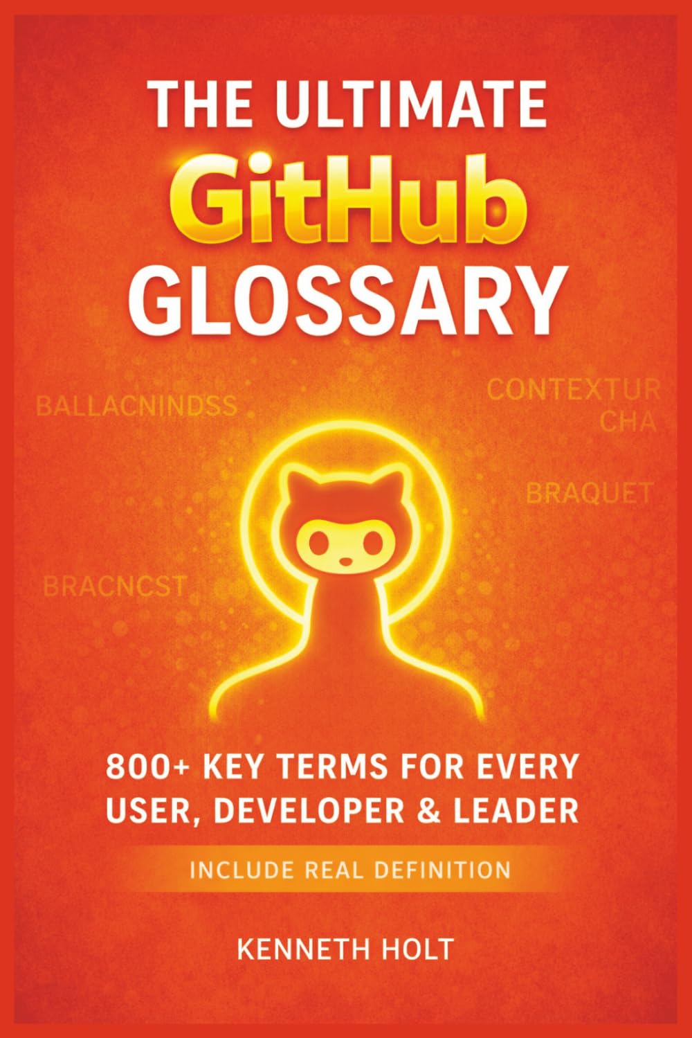 The Ultimate GitHub Glossary: 800+ Essential GitHub Copilot, Git & DevOps Terms Explained Clearly for Beginners, Developers, Engineers, and Tech Leaders (IT Guides)