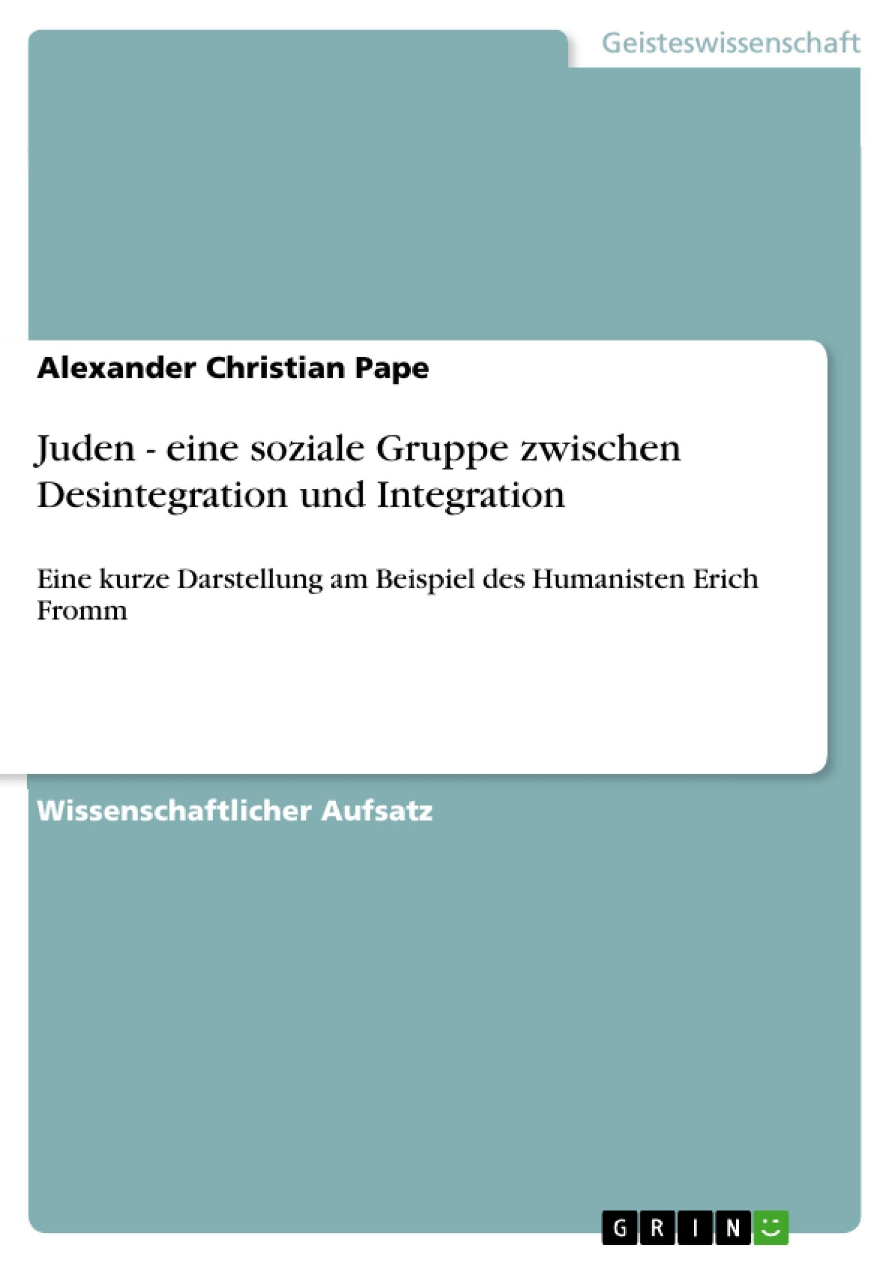 Juden - eine soziale Gruppe zwischen Desintegration und Integration: Eine kurze Darstellung am Beispiel des Humanisten Erich Fromm (German Edition)