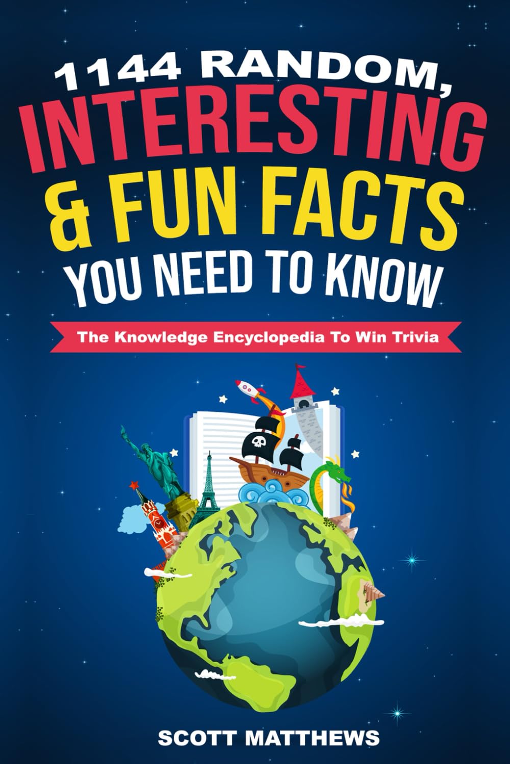 1144 Random, Interesting & Fun Facts You Need To Know - The Knowledge Encyclopedia To Win Trivia (Amazing World Facts Book)