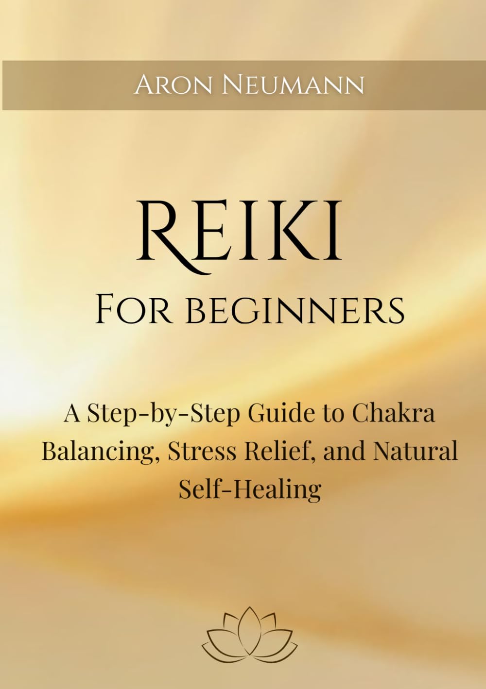 Reiki for Beginners: A Step-by-Step Guide to Chakra Balancing, Stress Relief, and Natural Self-Healing