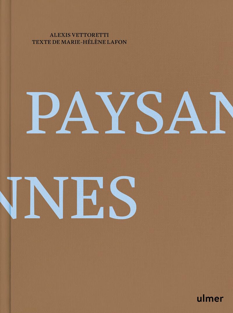 Paysannes: A la rencontre des femmes françaises, filles et femmes de paysans nées dans l'entre-deux-guerres, témoins d'une époque aujourd'hui révolue mais dans laquelle elles vivent toujours