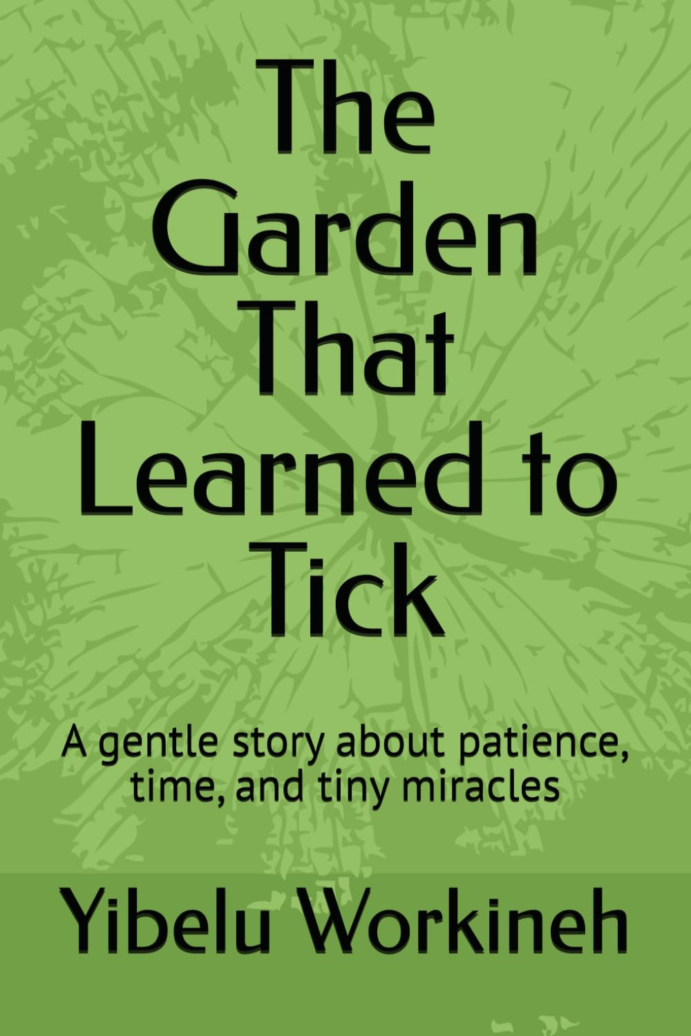 The Garden That Learned to Tick: A gentle story about patience, time, and tiny miracles
