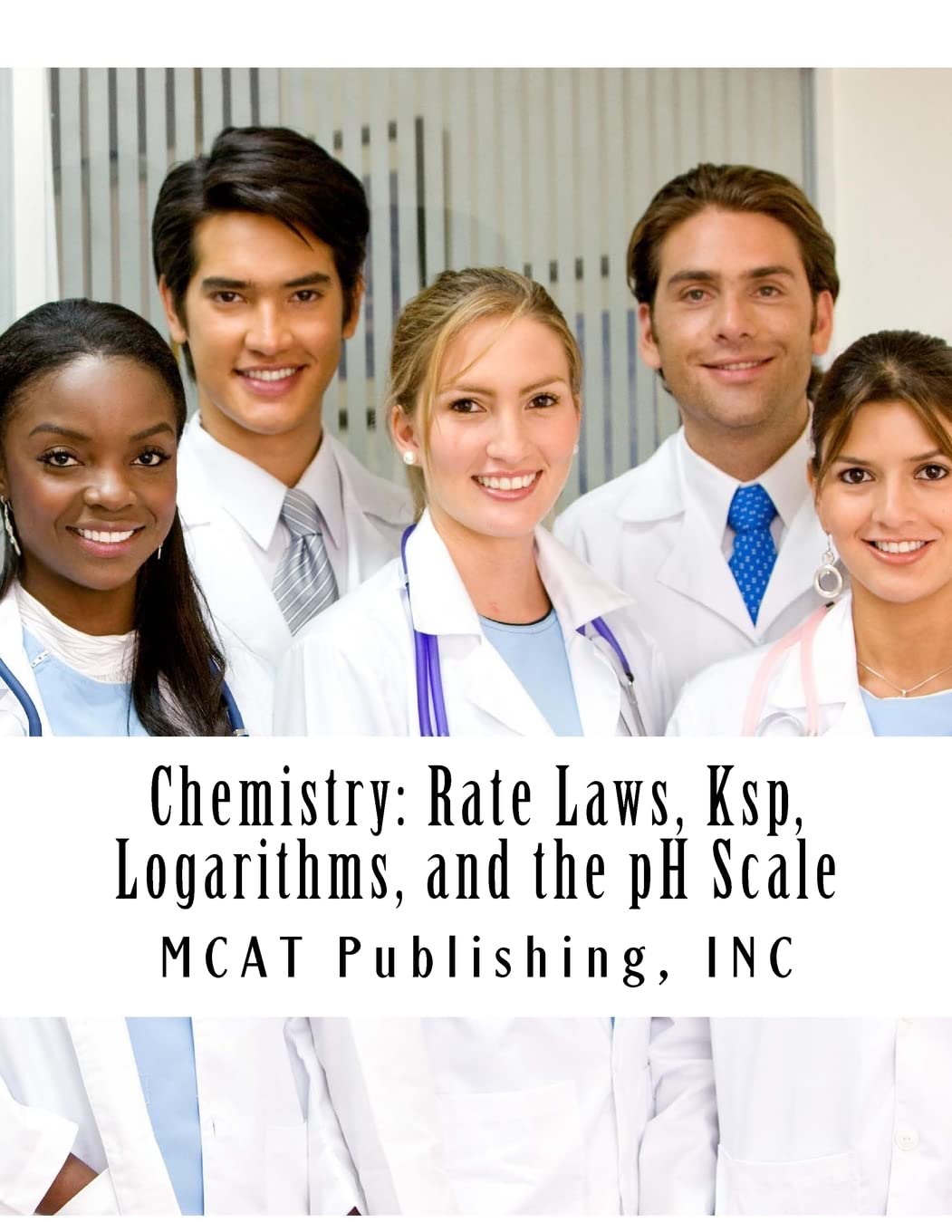 Chemistry: Rate Laws, Ksp, Logarithms, and the pH Scale:2016 Edition (MCAT Preparation) (Volume 2)