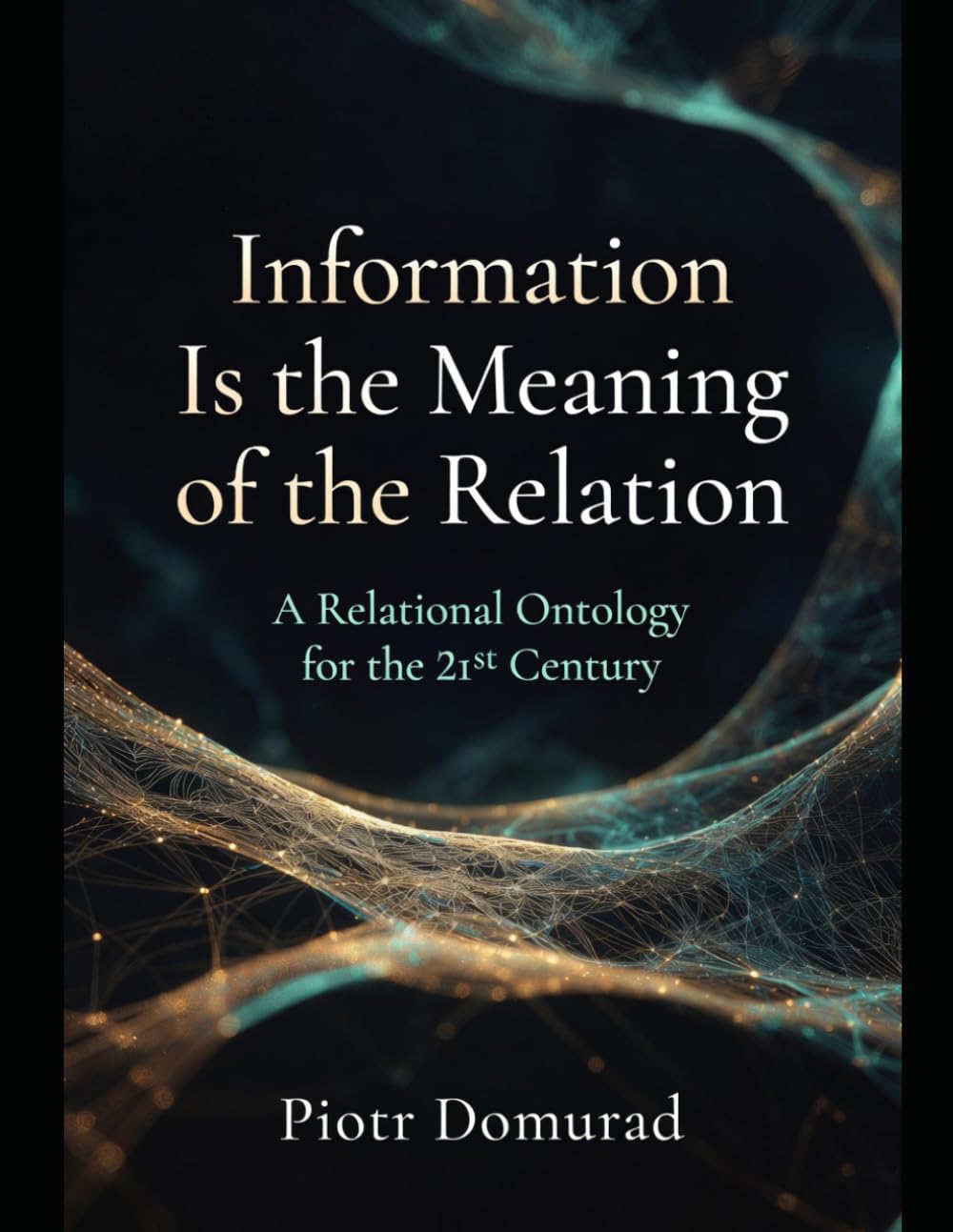 Information Is the Meaning of the Relation: A Relational Ontology for the 21st Century: 1 (The Architecture of Reality Series)