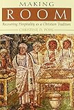 Making Room: Recovering Hospitality as a Christian Tradition