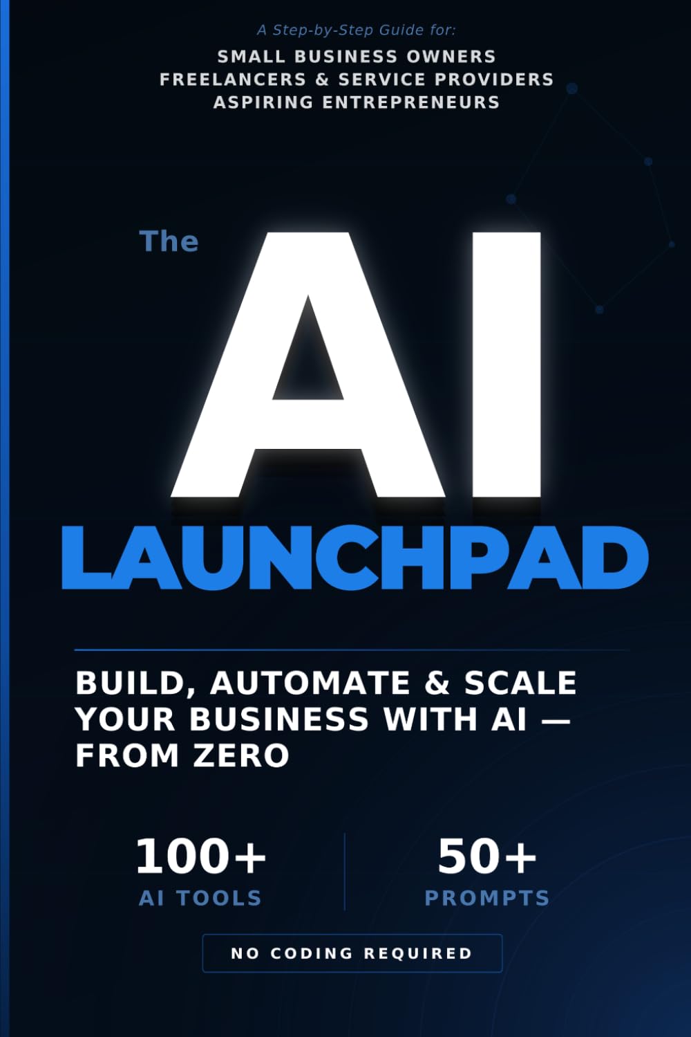 The AI Launchpad: How to Build, Automate & Scale an Online Business Using AI — Even If You're Starting from Zero